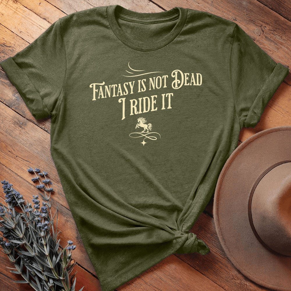 Fantasy isn't dead I ride It - Military Green