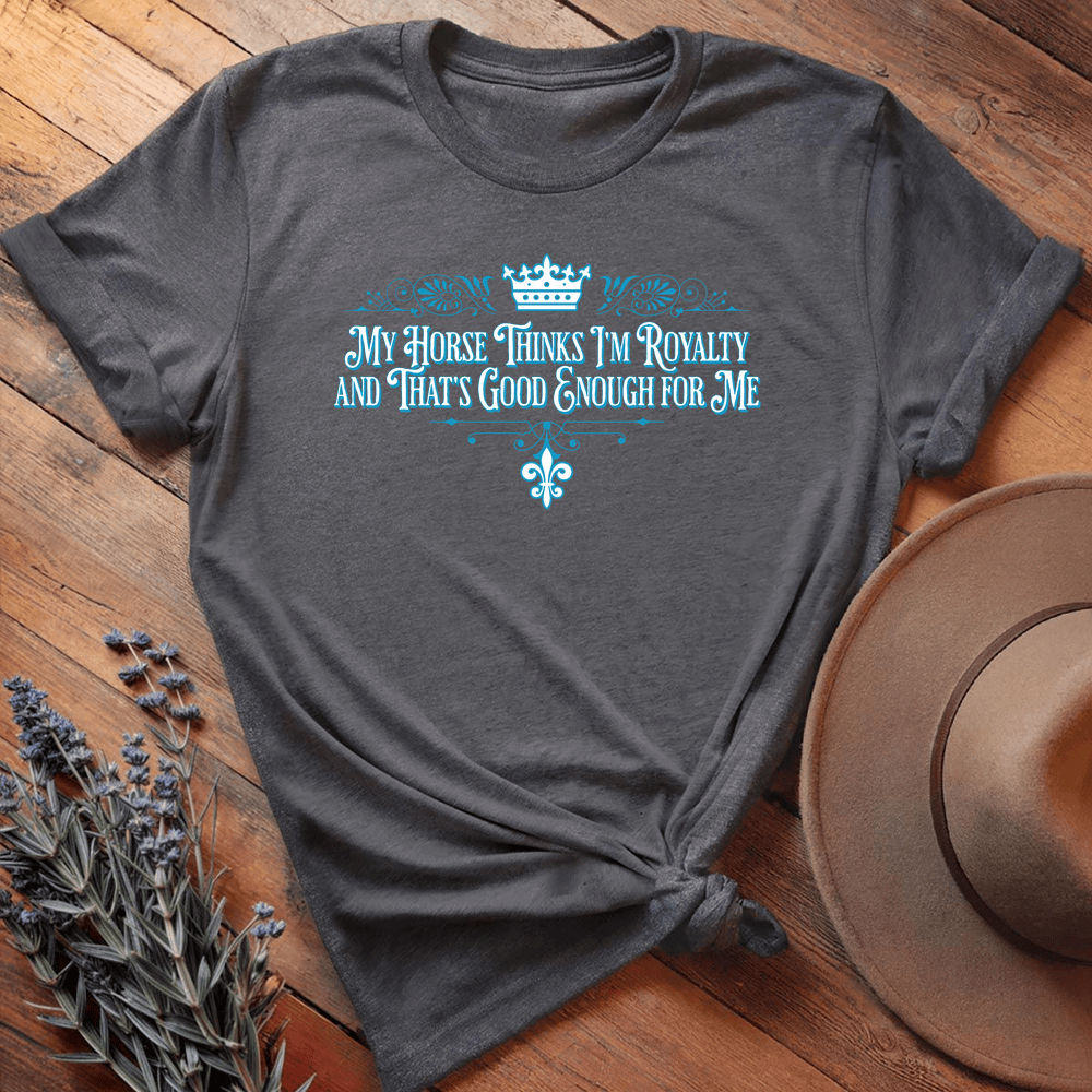 My Horse Thinks I'm Royalty - Dark Heather