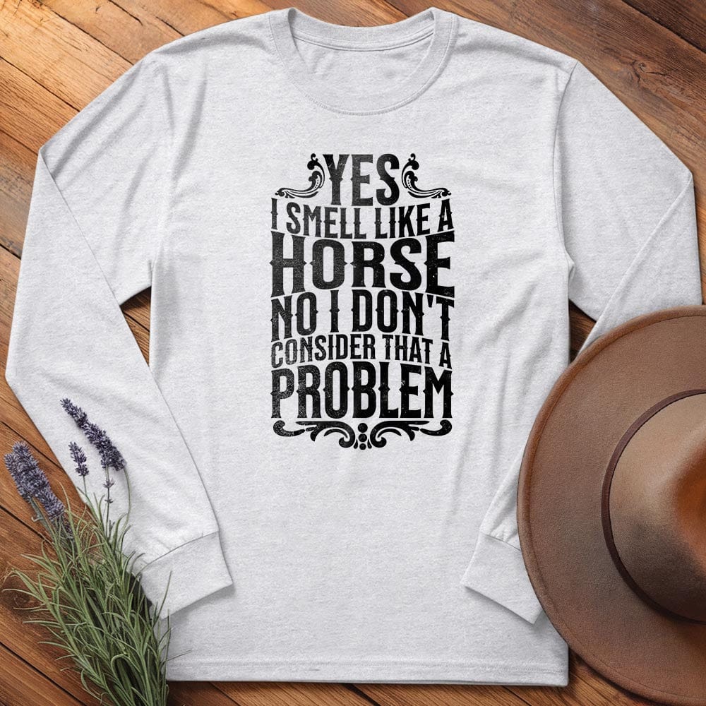 I smell like a horse - Long Sleeves