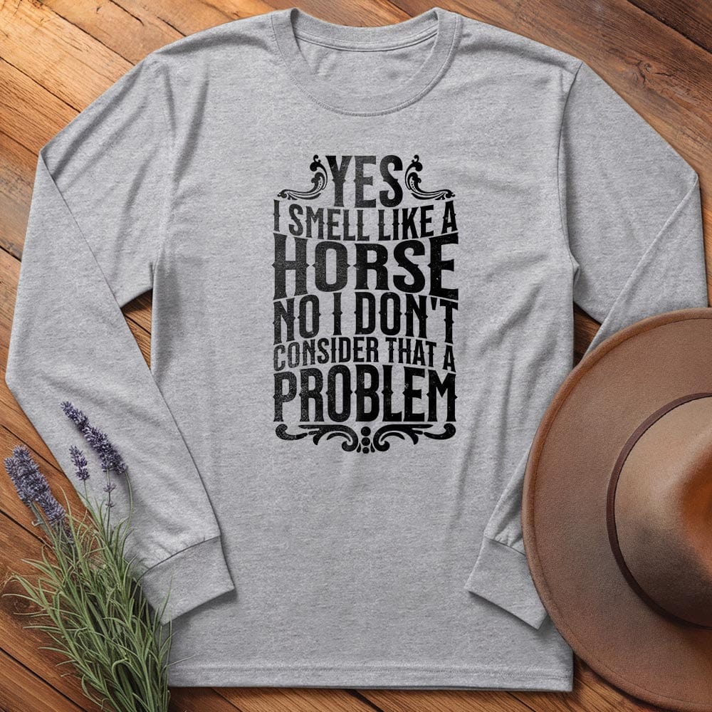 I smell like a horse - Long Sleeves