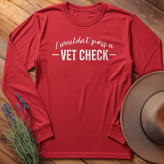 I wouldn't pass a Vet Check. - Long Sleeves