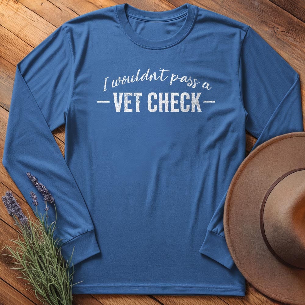 I wouldn't pass a Vet Check. - Long Sleeves