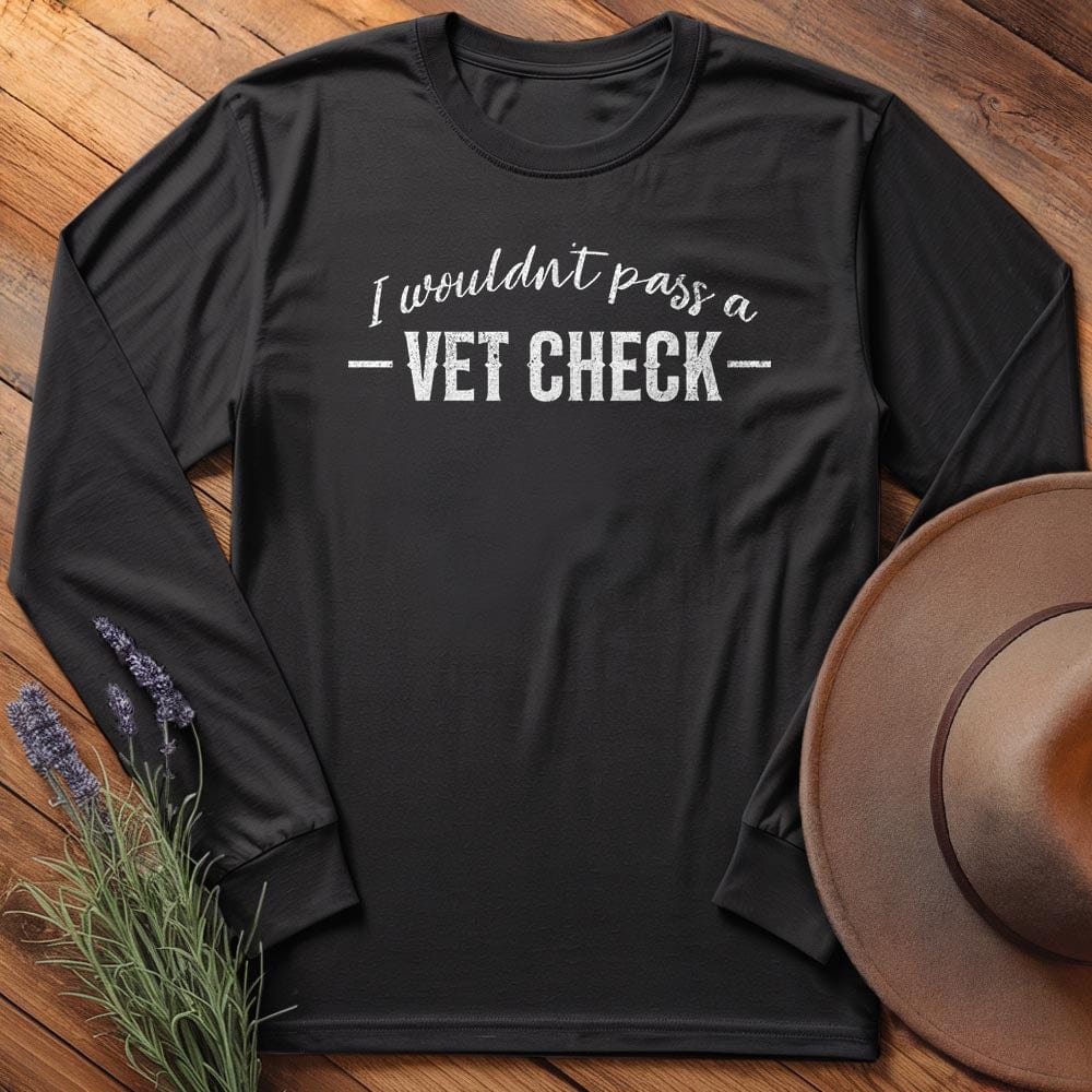 I wouldn't pass a Vet Check. - Long Sleeves