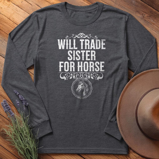 Will Trade Sister for Horse - Long Sleeves