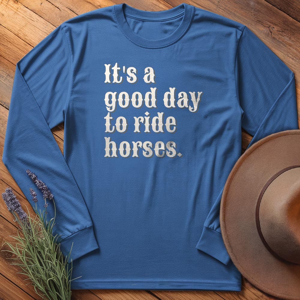 It is a good day to ride horses. - Long Sleeves