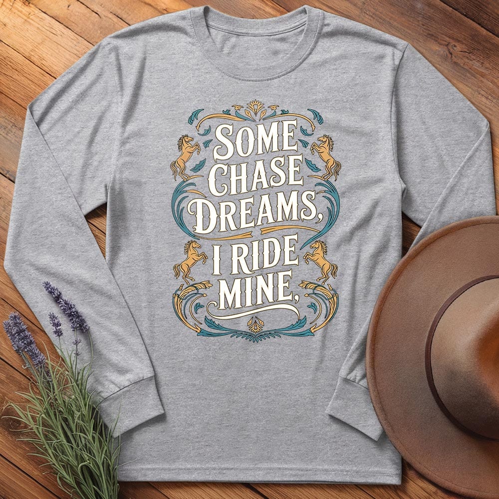 Some Chase Dreams, I Ride Mine. Art - Long Sleeves