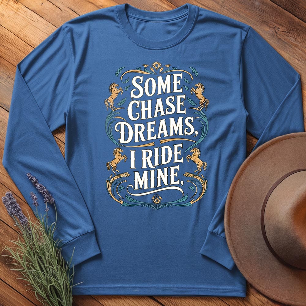 Some Chase Dreams, I Ride Mine. Art - Long Sleeves