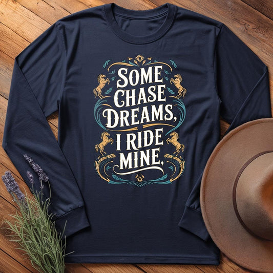 Some Chase Dreams, I Ride Mine. Art - Long Sleeves