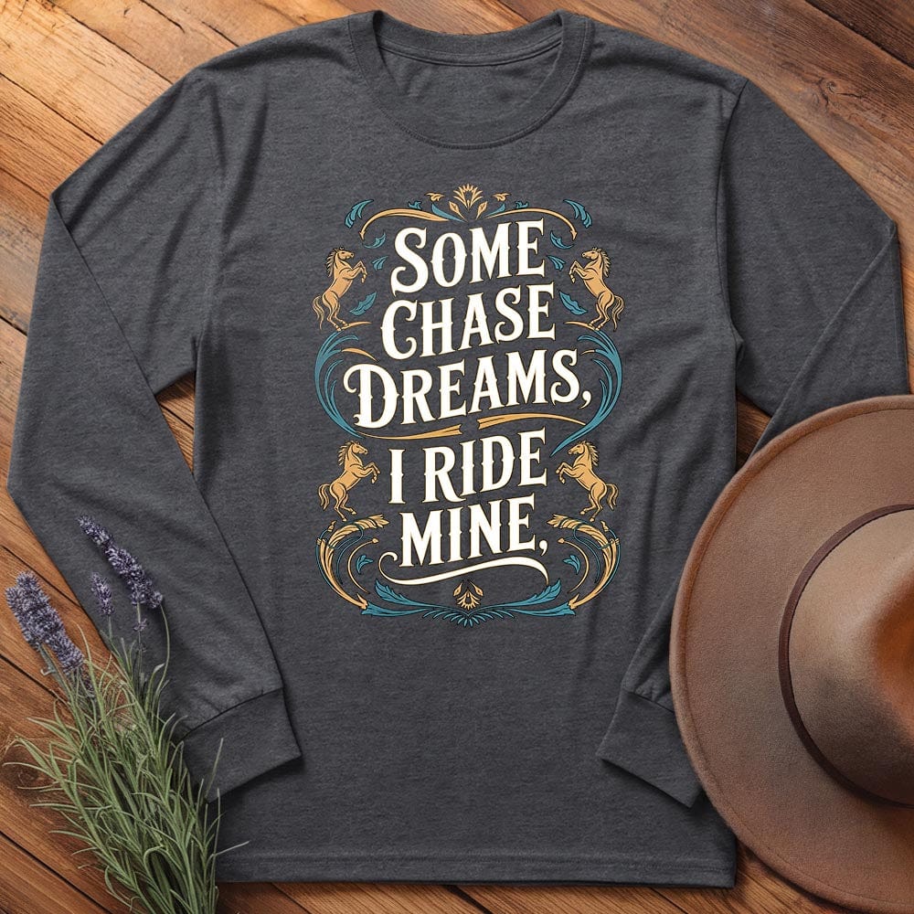 Some Chase Dreams, I Ride Mine. Art - Long Sleeves
