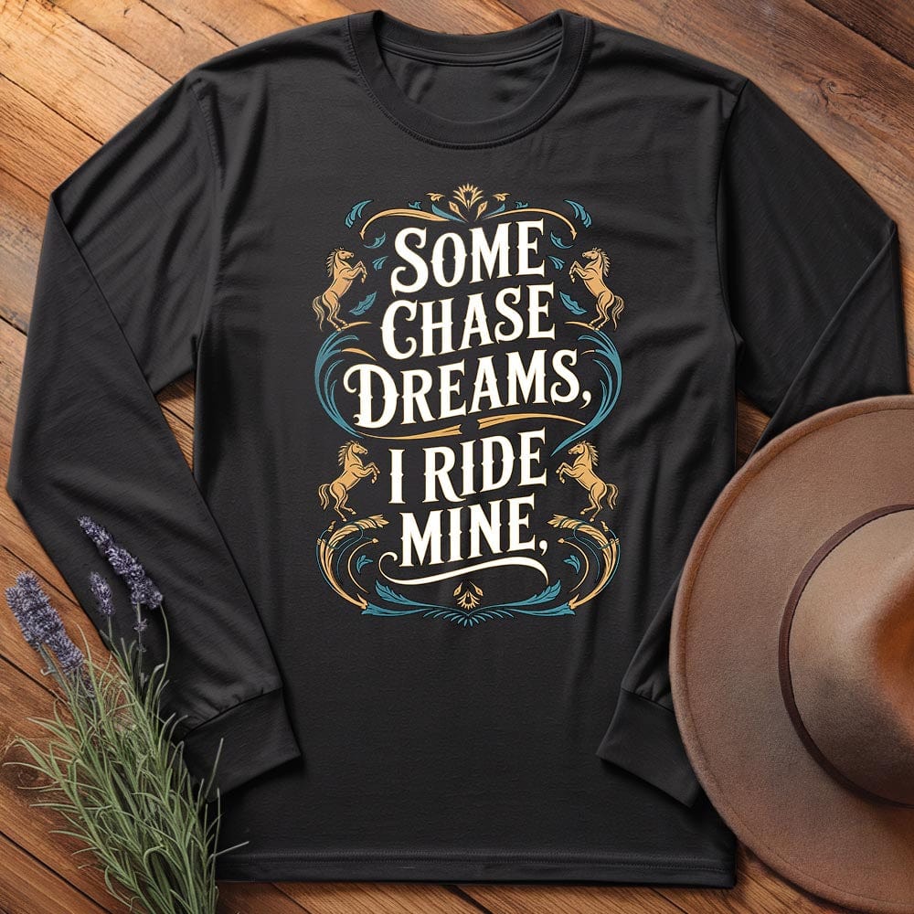 Some Chase Dreams, I Ride Mine. Art - Long Sleeves