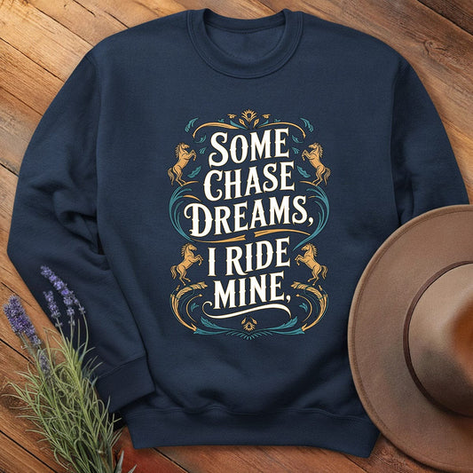 Some Chase Dreams, I Ride Mine. Art - Sweathirt