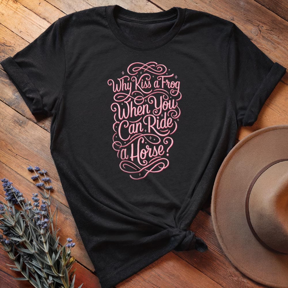 Why Kiss a Frog when you can ride a Horse