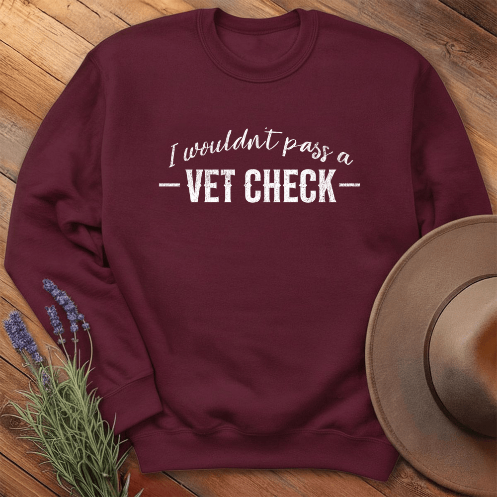 I wouldn't pass a Vet Check - Sweatshirt - Maroon